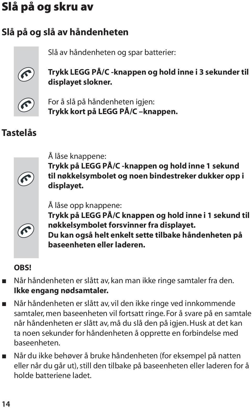 Tastelås Å låse knappene: Trykk på LEGG PÅ/C -knappen og hold inne 1 sekund til nøkkelsymbolet og noen bindestreker dukker opp i displayet.