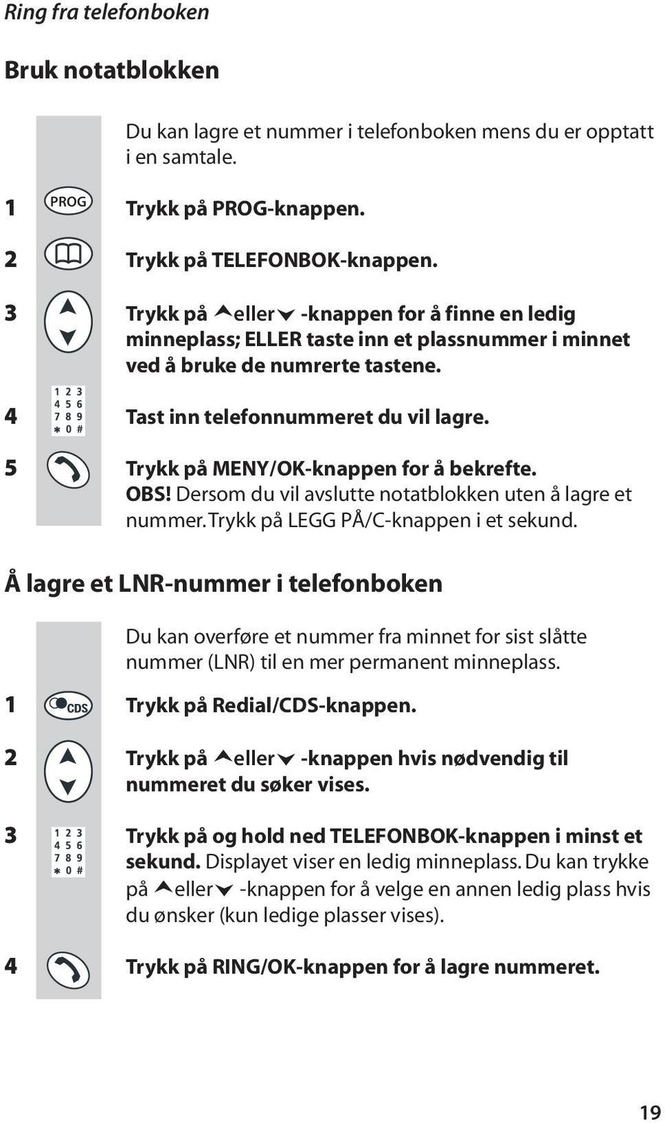 5 Trykk på MENY/OK-knappen for å bekrefte. OBS! Dersom du vil avslutte notatblokken uten å lagre et nummer. Trykk på LEGG PÅ/C-knappen i et sekund.