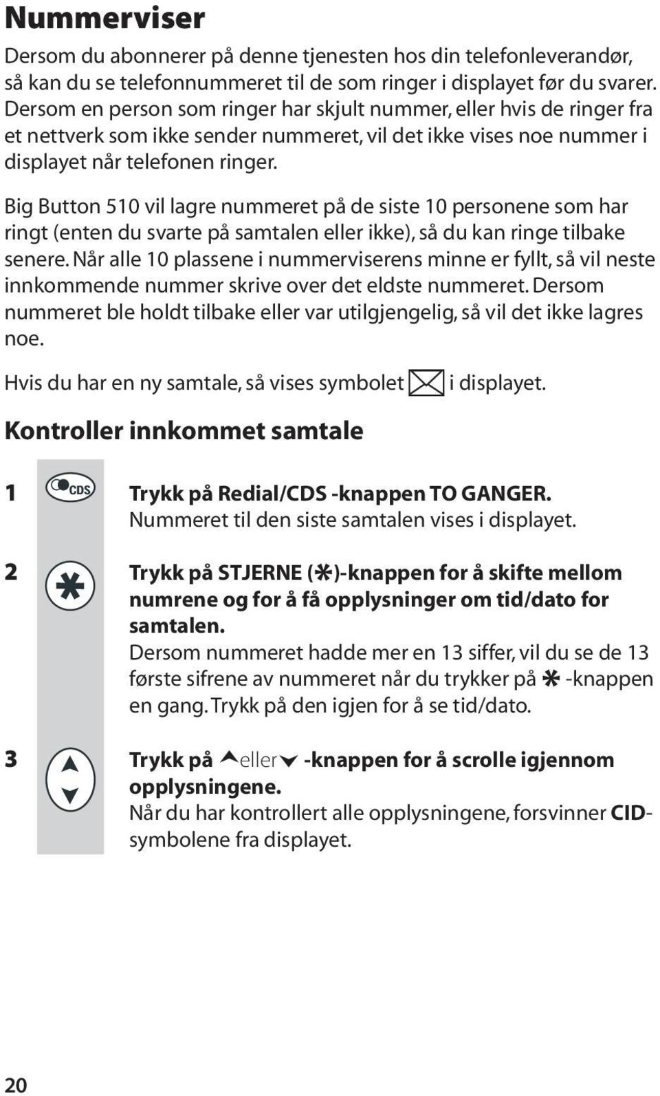 Big Button 510 vil lagre nummeret på de siste 10 personene som har ringt (enten du svarte på samtalen eller ikke), så du kan ringe tilbake senere.