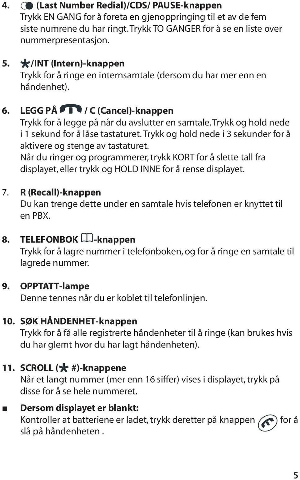 Trykk og hold nede i 1 sekund for å låse tastaturet. Trykk og hold nede i 3 sekunder for å aktivere og stenge av tastaturet.