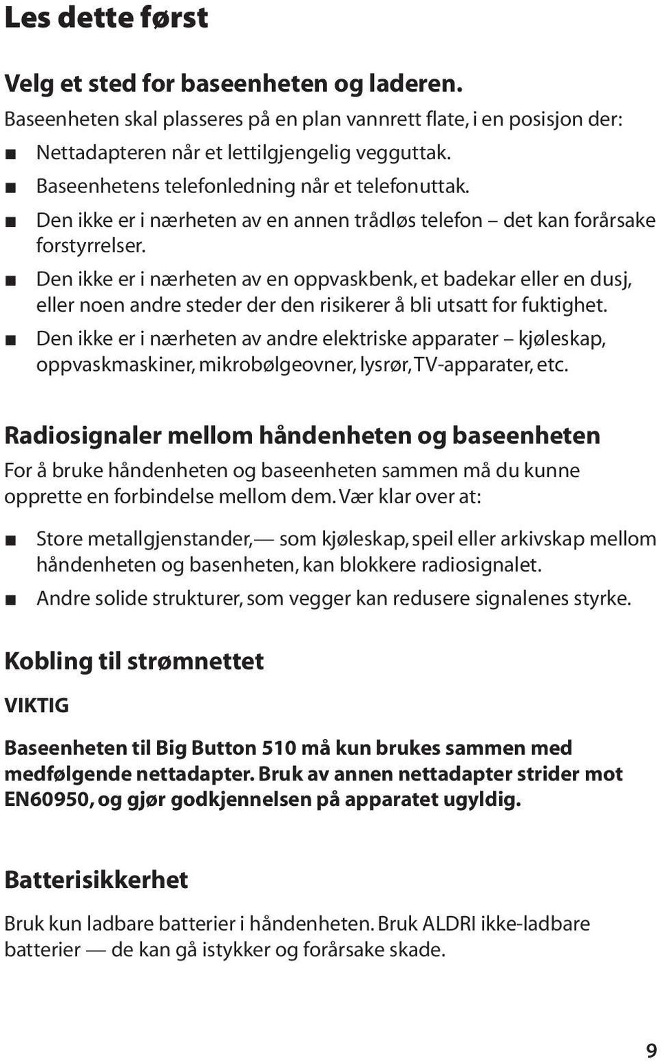 Den ikke er i nærheten av en oppvaskbenk, et badekar eller en dusj, eller noen andre steder der den risikerer å bli utsatt for fuktighet.