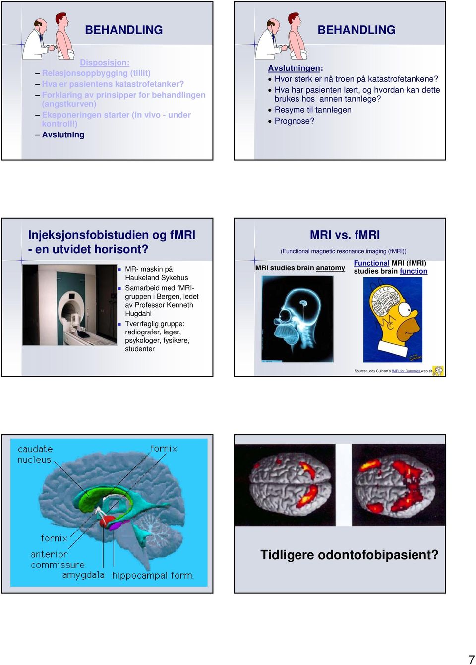 fmri (Functional magnetic resonance imaging (fmri)) MR- maskin på Haukeland Sykehus Samarbeid med fmrigruppen i Bergen, ledet av Professor Kenneth Hugdahl