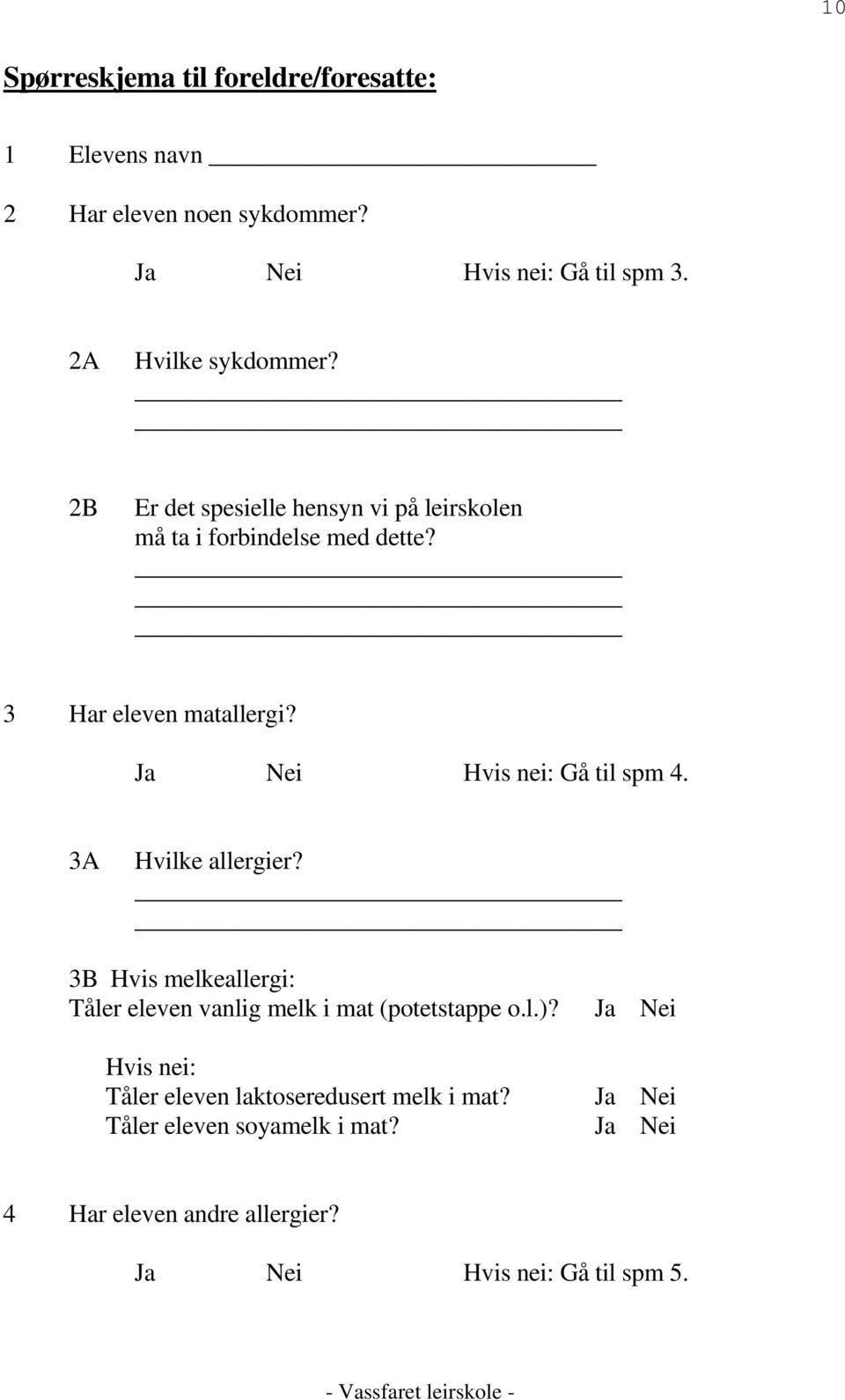 Ja Nei Hvis nei: Gå til spm 4. 3A Hvilke allergier? 3B Hvis melkeallergi: Tåler eleven vanlig melk i mat (potetstappe o.l.)?