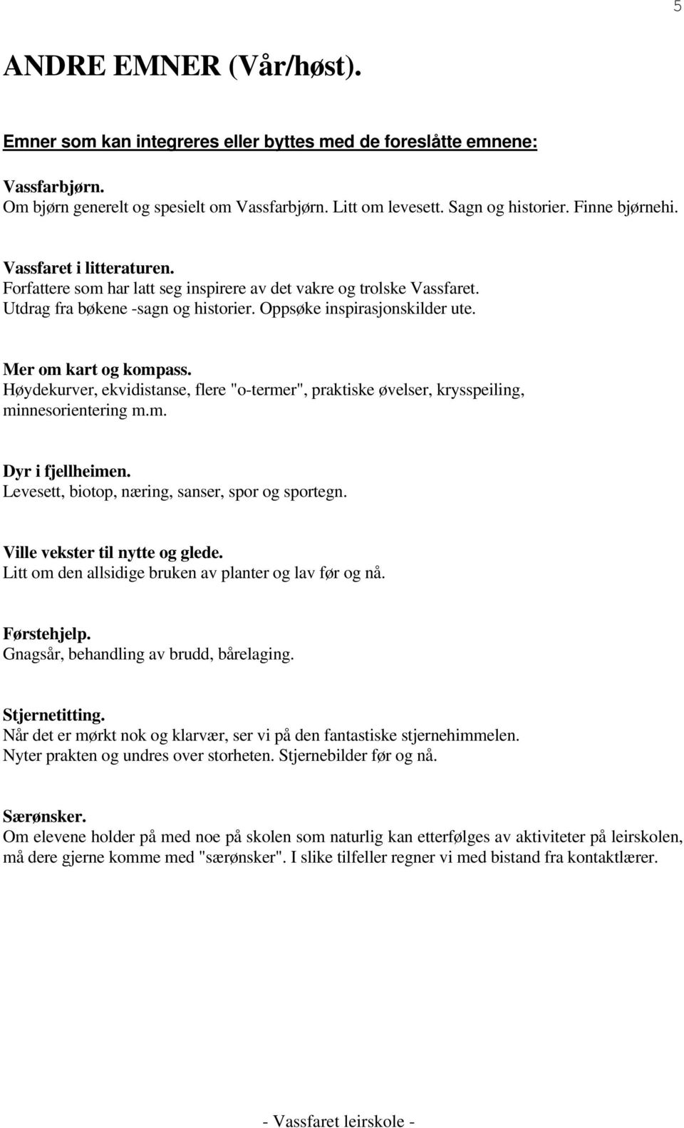 Mer om kart og kompass. Høydekurver, ekvidistanse, flere "o-termer", praktiske øvelser, krysspeiling, minnesorientering m.m. Dyr i fjellheimen. Levesett, biotop, næring, sanser, spor og sportegn.