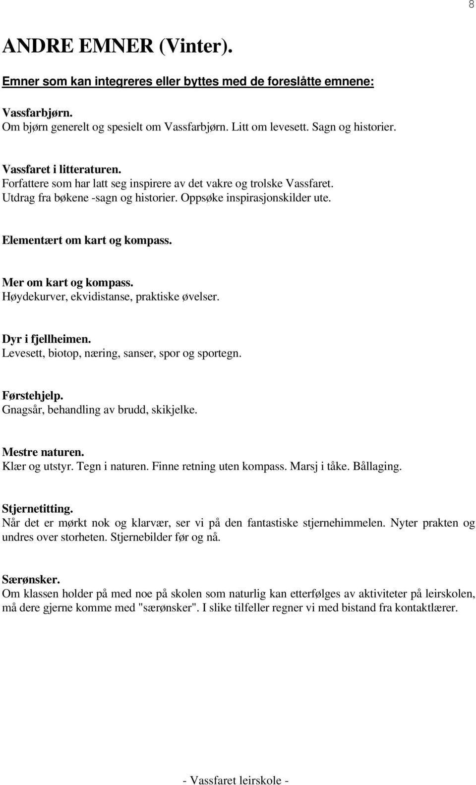 Mer om kart og kompass. Høydekurver, ekvidistanse, praktiske øvelser. Dyr i fjellheimen. Levesett, biotop, næring, sanser, spor og sportegn. Førstehjelp. Gnagsår, behandling av brudd, skikjelke.