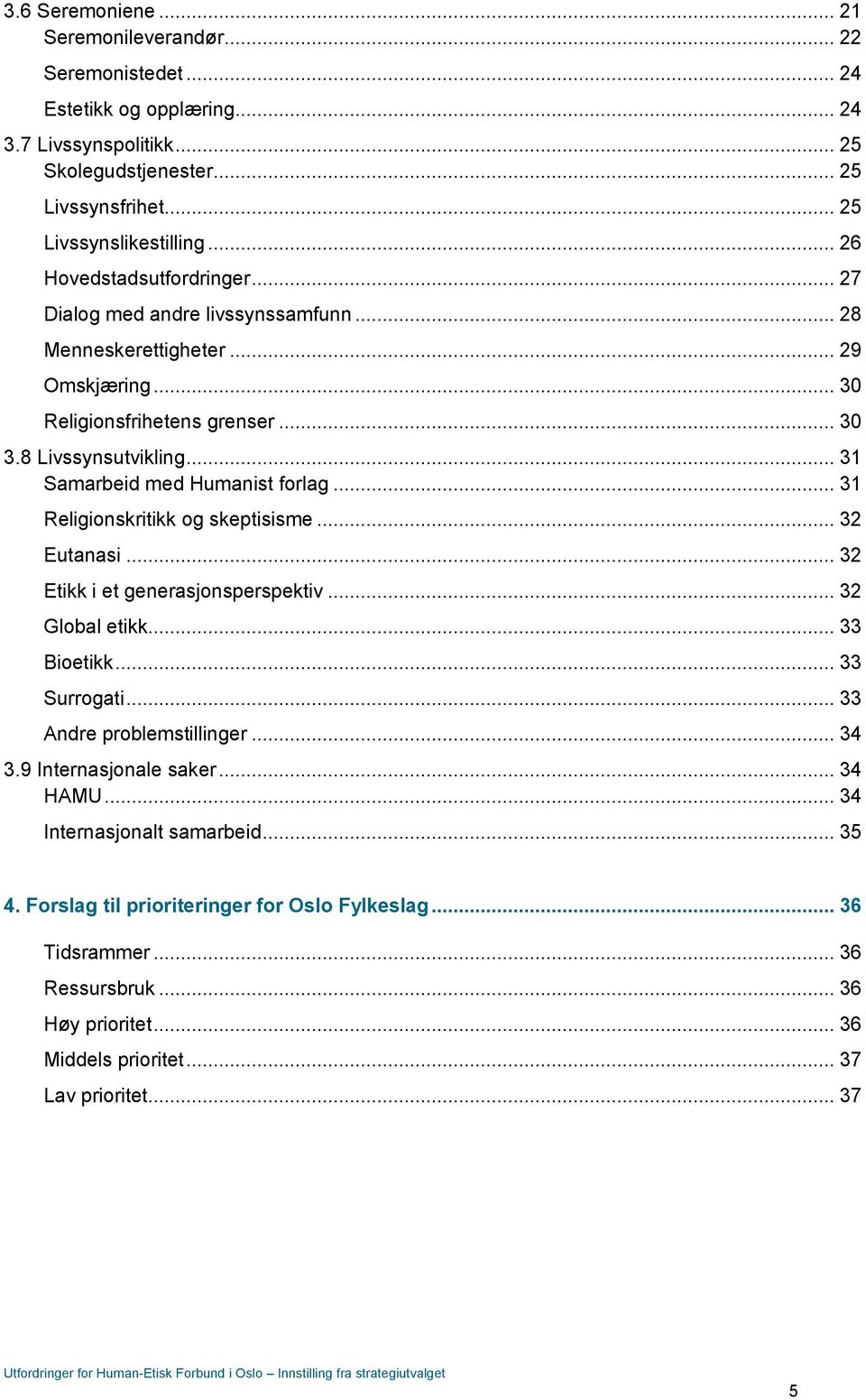 .. 31 Samarbeid med Humanist forlag... 31 Religionskritikk og skeptisisme... 32 Eutanasi... 32 Etikk i et generasjonsperspektiv... 32 Global etikk... 33 Bioetikk... 33 Surrogati.