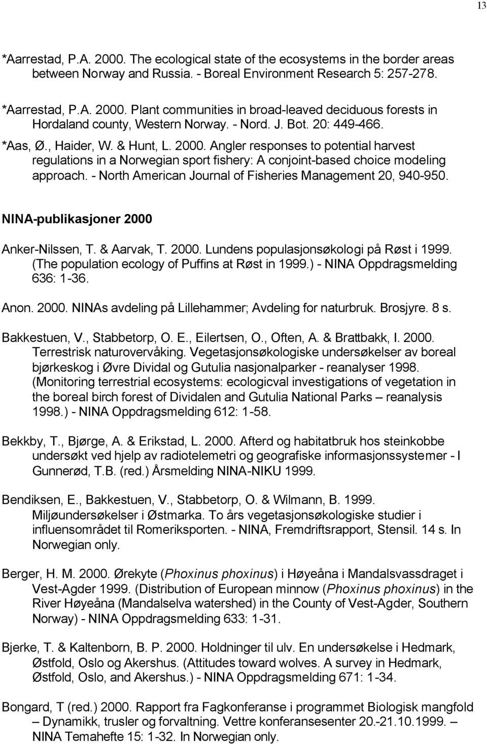 - North American Journal of Fisheries Management 20, 940-950. NINA-publikasjoner 2000 Anker-Nilssen, T. & Aarvak, T. 2000. Lundens populasjonsøkologi på Røst i 1999.