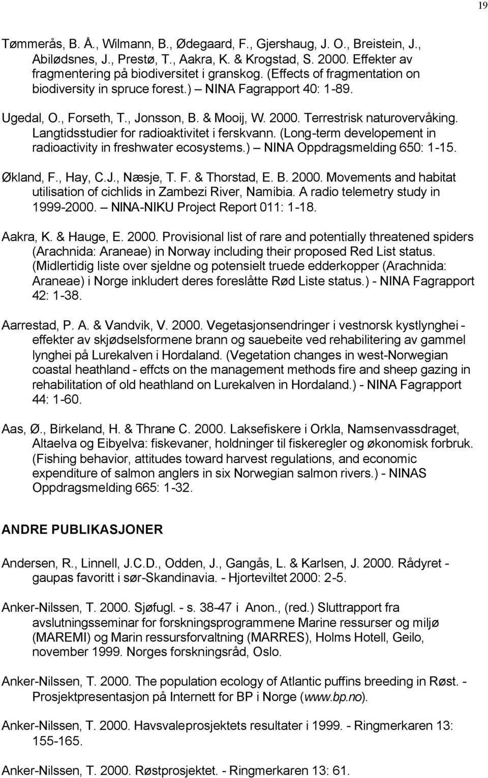 Langtidsstudier for radioaktivitet i ferskvann. (Long-term developement in radioactivity in freshwater ecosystems.) NINA Oppdragsmelding 650: 1-15. Økland, F., Hay, C.J., Næsje, T. F. & Thorstad, E.