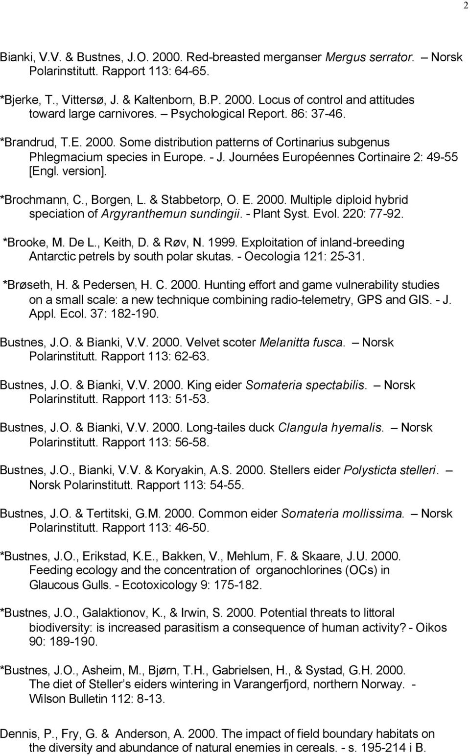 *Brochmann, C., Borgen, L. & Stabbetorp, O. E. 2000. Multiple diploid hybrid speciation of Argyranthemun sundingii. - Plant Syst. Evol. 220: 77-92. *Brooke, M. De L., Keith, D. & Røv, N. 1999.