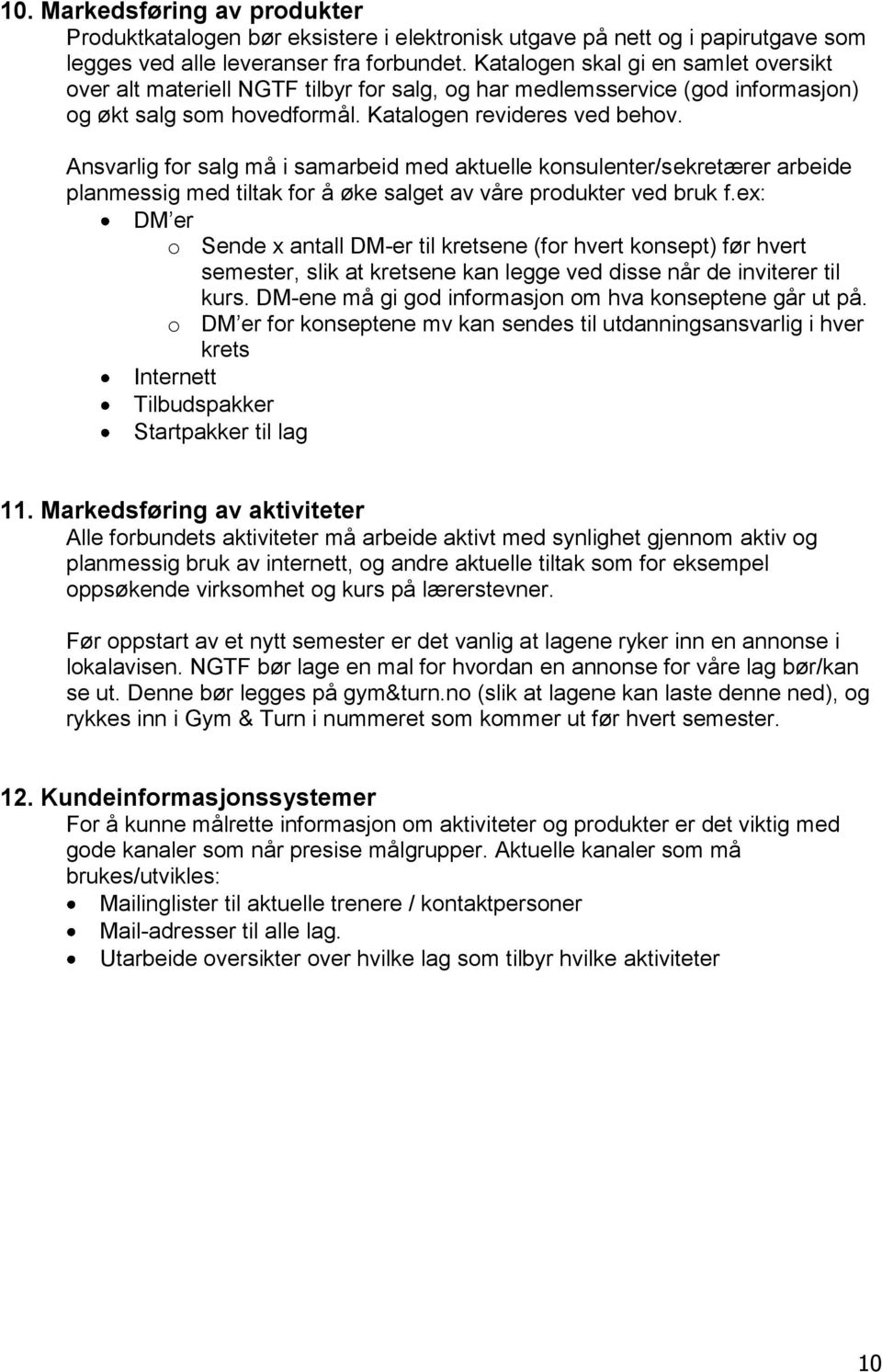 Ansvarlig for salg må i samarbeid med aktuelle konsulenter/sekretærer arbeide planmessig med tiltak for å øke salget av våre produkter ved bruk f.