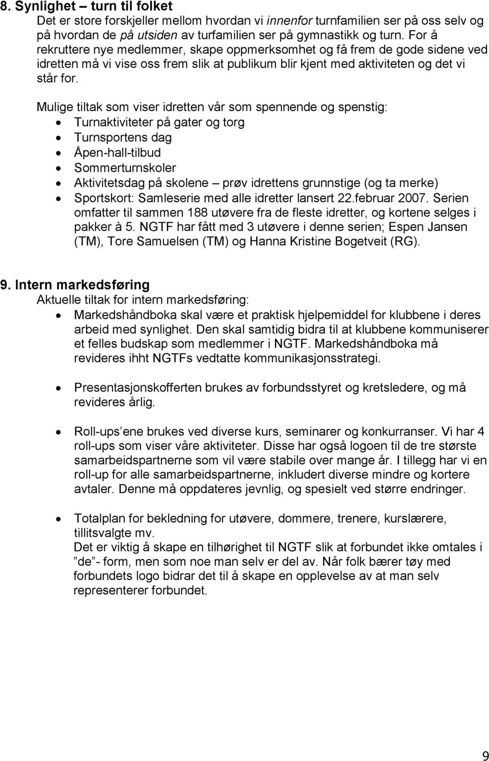 Mulige tiltak som viser idretten vår som spennende og spenstig: Turnaktiviteter på gater og torg Turnsportens dag Åpen-hall-tilbud Sommerturnskoler Aktivitetsdag på skolene prøv idrettens grunnstige