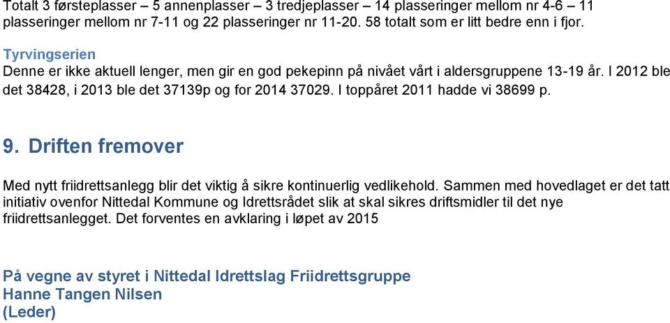 I toppåret 2011 hadde vi 38699 p. 9. Driften fremover Med nytt friidrettsanlegg blir det viktig å sikre kontinuerlig vedlikehold.