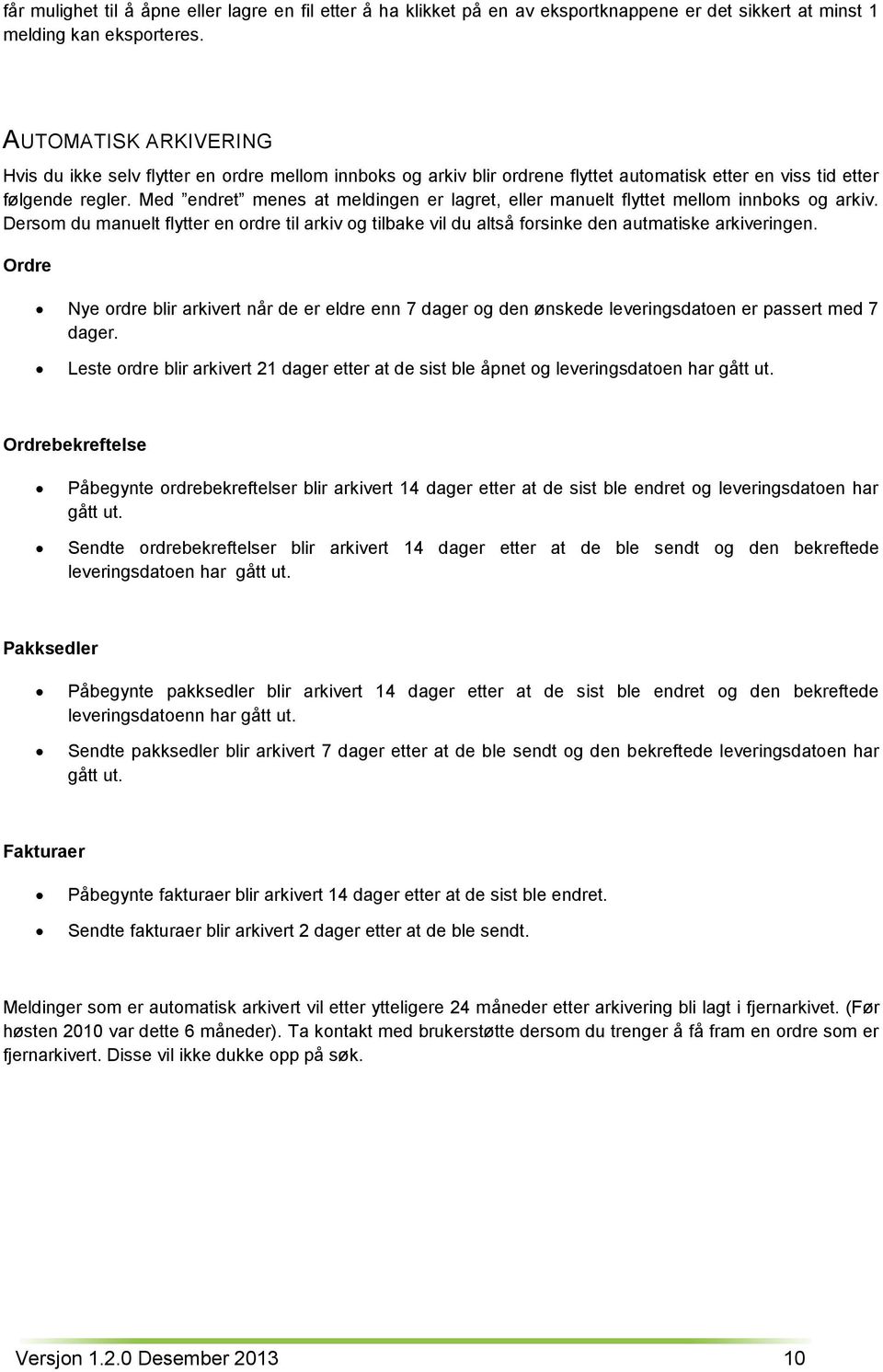 Med endret menes at meldingen er lagret, eller manuelt flyttet mellom innboks og arkiv. Dersom du manuelt flytter en ordre til arkiv og tilbake vil du altså forsinke den autmatiske arkiveringen.