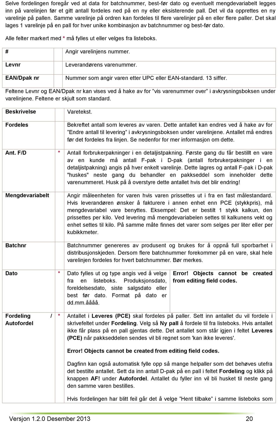 Det skal lages 1 varelinje på en pall for hver unike kombinasjon av batchnummer og best-før dato. Alle felter markert med * må fylles ut eller velges fra listeboks. # Angir varelinjens nummer.