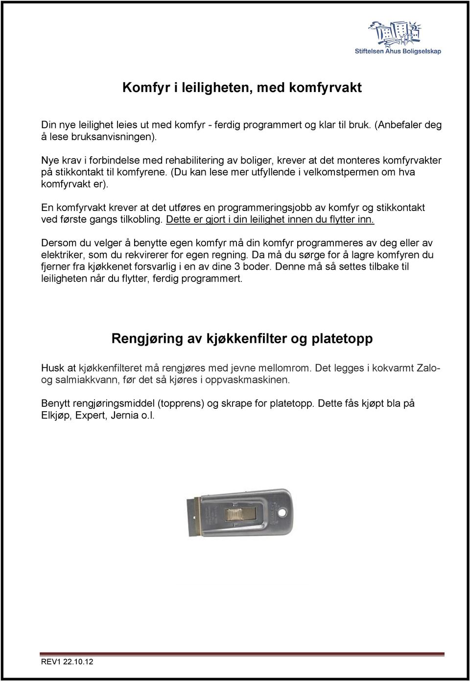 En komfyrvakt krever at det utføres en programmeringsjobb av komfyr og stikkontakt ved første gangs tilkobling. Dette er gjort i din leilighet innen du flytter inn.