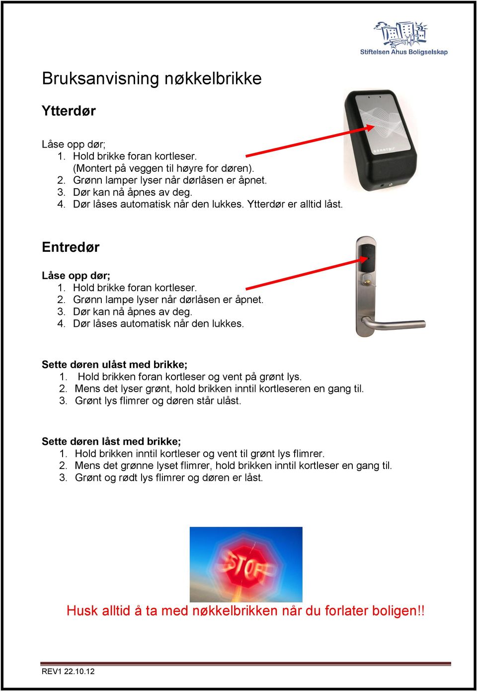 Dør låses automatisk når den lukkes. Sette døren ulåst med brikke; 1. Hold brikken foran kortleser og vent på grønt lys. 2. Mens det lyser grønt, hold brikken inntil kortleseren en gang til. 3.