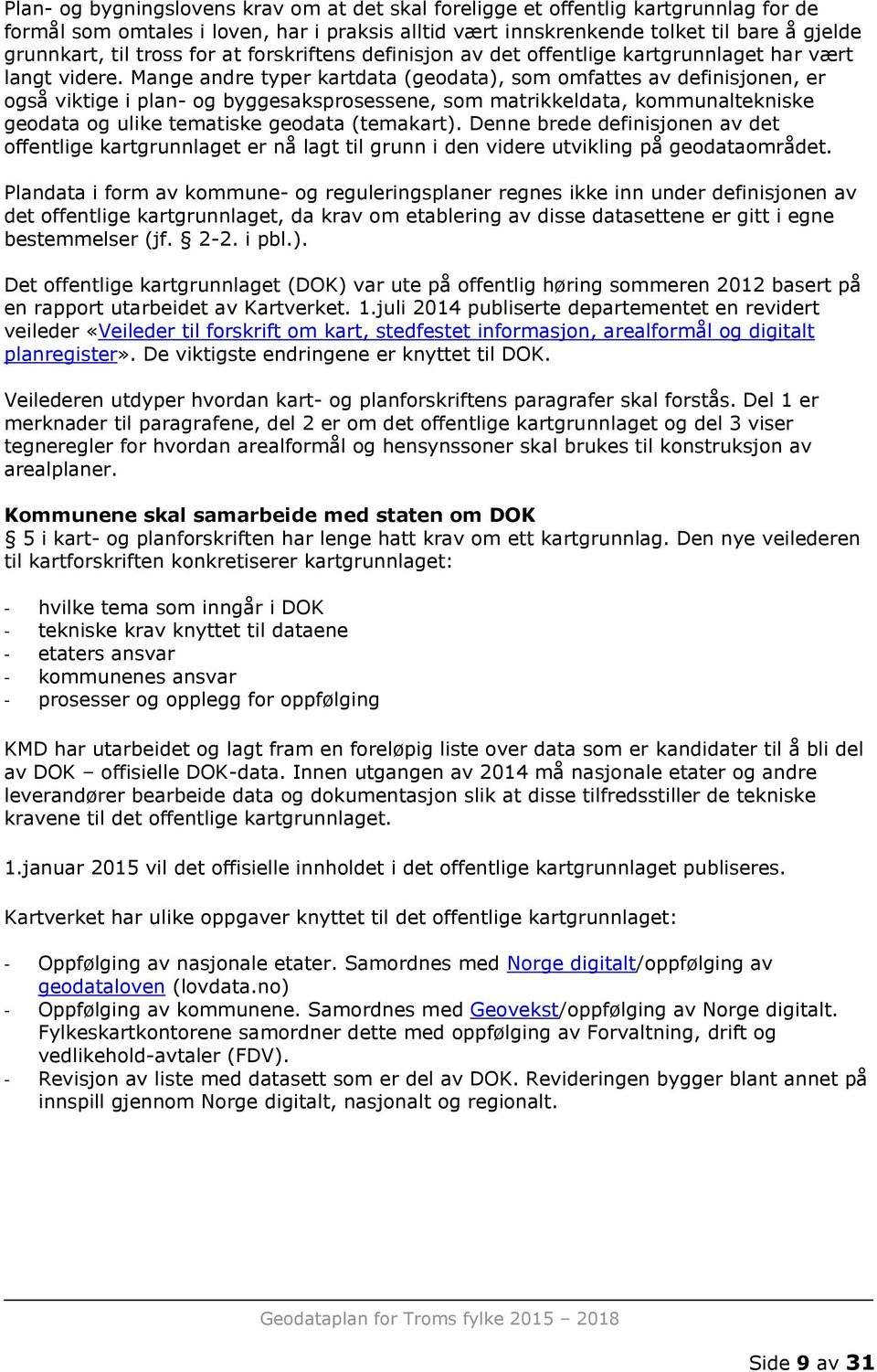 Mange andre typer kartdata (geodata), som omfattes av definisjonen, er også viktige i plan- og byggesaksprosessene, som matrikkeldata, kommunaltekniske geodata og ulike tematiske geodata (temakart).