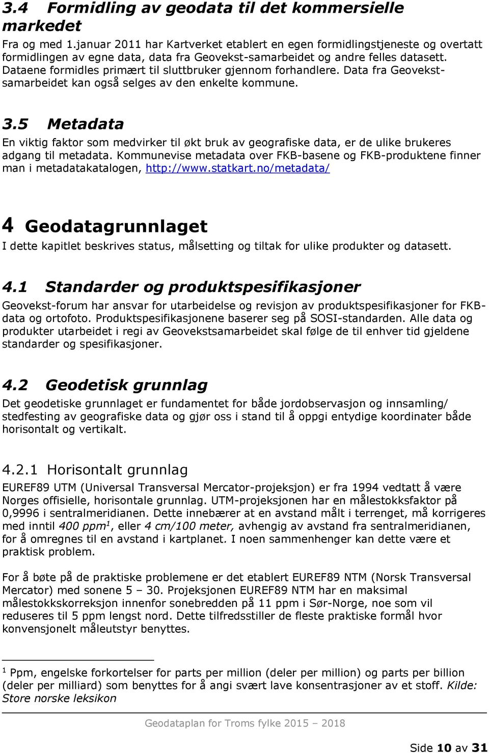 Dataene formidles primært til sluttbruker gjennom forhandlere. Data fra Geovekstsamarbeidet kan også selges av den enkelte kommune. 3.