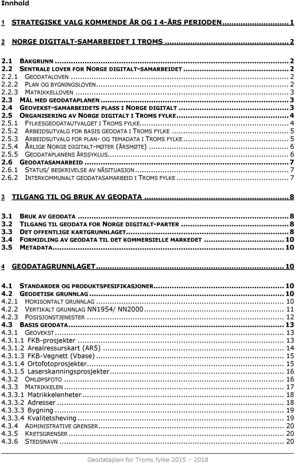 .. 4 2.5.1 FYLKESGEODATAUTVALGET I TROMS FYLKE... 4 2.5.2 ARBEIDSUTVALG FOR BASIS GEODATA I TROMS FYLKE... 5 2.5.3 ARBEIDSUTVALG FOR PLAN- OG TEMADATA I TROMS FYLKE... 5 2.5.4 ÅRLIGE NORGE DIGITALT-MØTER (ÅRSMØTE).