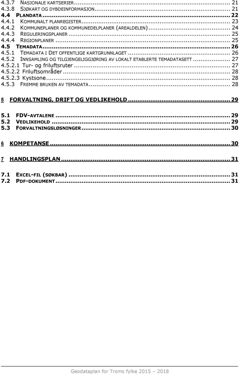 .. 27 4.5.2.1 Tur- og friluftsruter... 27 4.5.2.2 Friluftsområder... 28 4.5.2.3 Kystsone... 28 4.5.3 FREMME BRUKEN AV TEMADATA... 28 5 FORVALTNING, DRIFT OG VEDLIKEHOLD... 29 5.