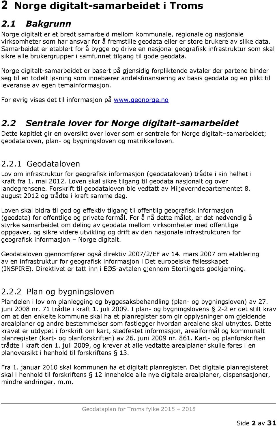 Samarbeidet er etablert for å bygge og drive en nasjonal geografisk infrastruktur som skal sikre alle brukergrupper i samfunnet tilgang til gode geodata.