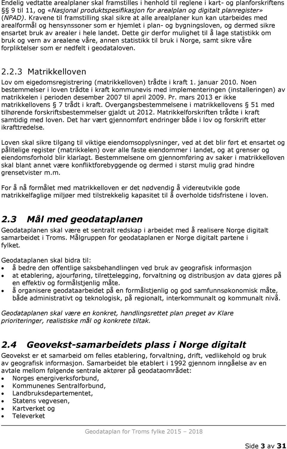 landet. Dette gir derfor mulighet til å lage statistikk om bruk og vern av arealene våre, annen statistikk til bruk i Norge, samt sikre våre forpliktelser som er nedfelt i geodataloven. 2.