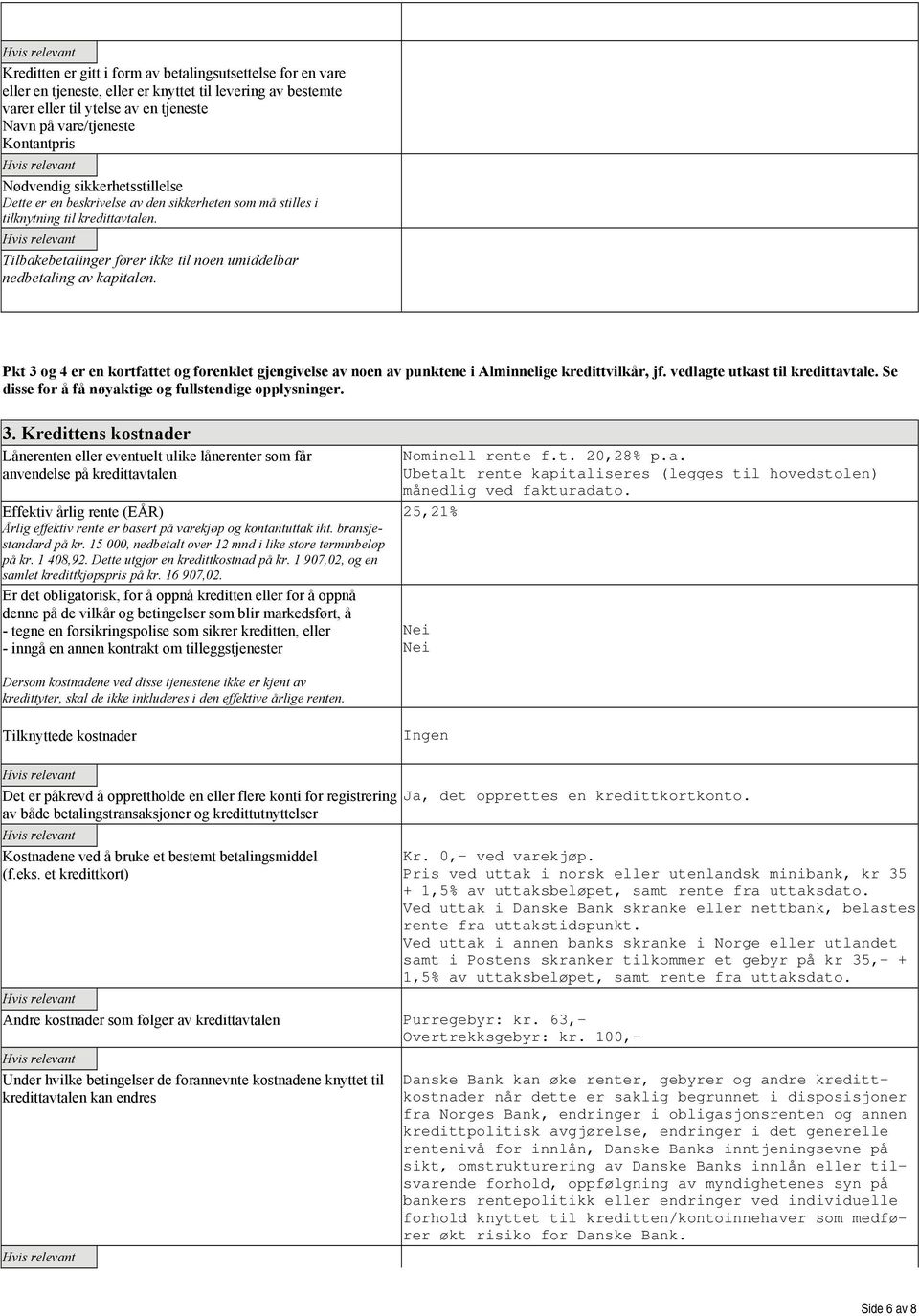 Pkt 3 og 4 er en kortfattet og forenklet gjengivelse av noen av punktene i Alminnelige kredittvilkår, jf. vedlagte utkast til kredittavtale. Se disse for å få nøyaktige og fullstendige opplysninger.