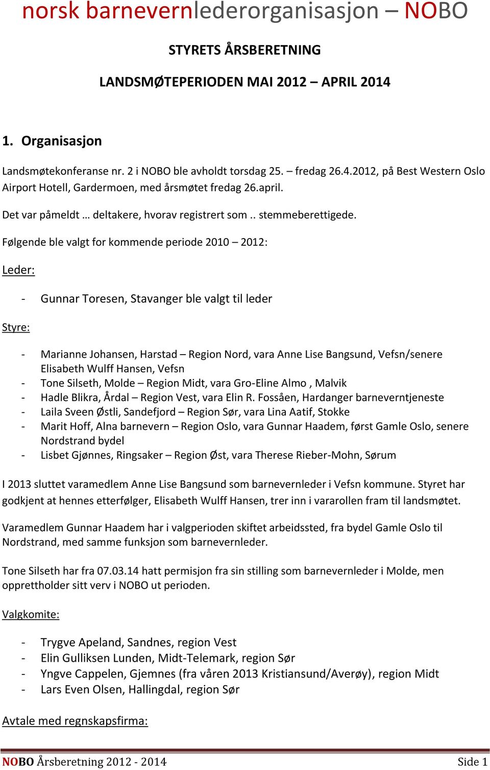 Følgende ble valgt for kommende periode 2010 2012: Leder: Styre: - Gunnar Toresen, Stavanger ble valgt til leder - Marianne Johansen, Harstad Region Nord, vara Anne Lise Bangsund, Vefsn/senere