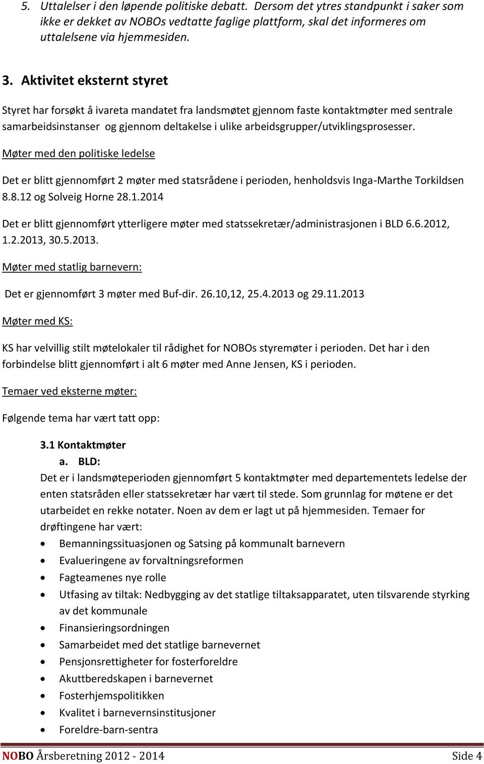 arbeidsgrupper/utviklingsprosesser. Møter med den politiske ledelse Det er blitt gjennomført 2 møter med statsrådene i perioden, henholdsvis Inga-Marthe Torkildsen 8.8.12