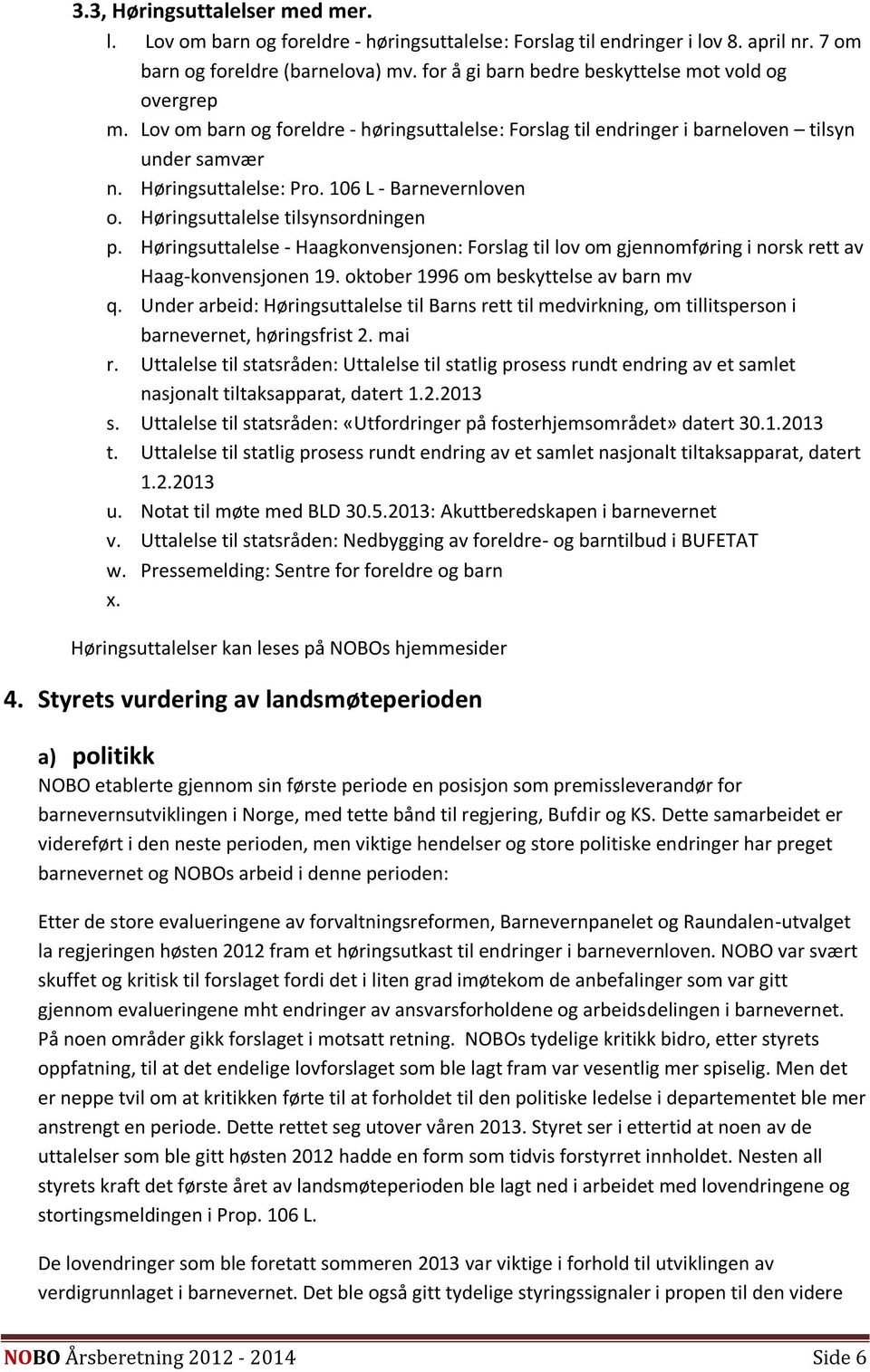 106 L - Barnevernloven o. Høringsuttalelse tilsynsordningen p. Høringsuttalelse - Haagkonvensjonen: Forslag til lov om gjennomføring i norsk rett av Haag-konvensjonen 19.