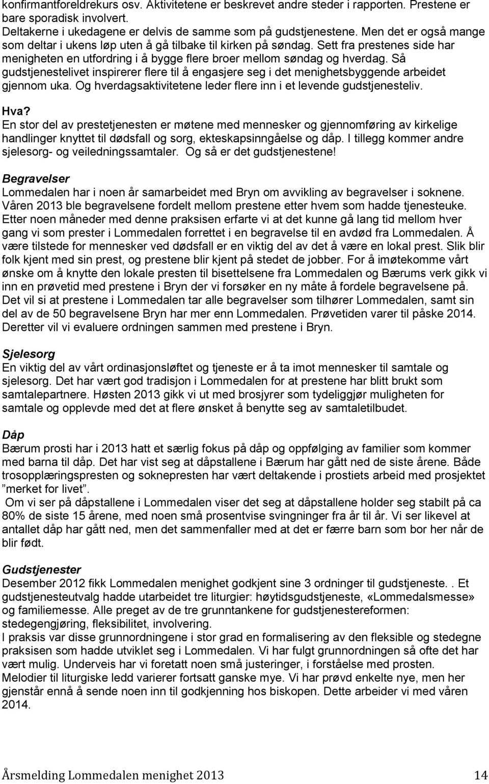 Så gudstjenestelivet inspirerer flere til å engasjere seg i det menighetsbyggende arbeidet gjennom uka. Og hverdagsaktivitetene leder flere inn i et levende gudstjenesteliv. Hva?