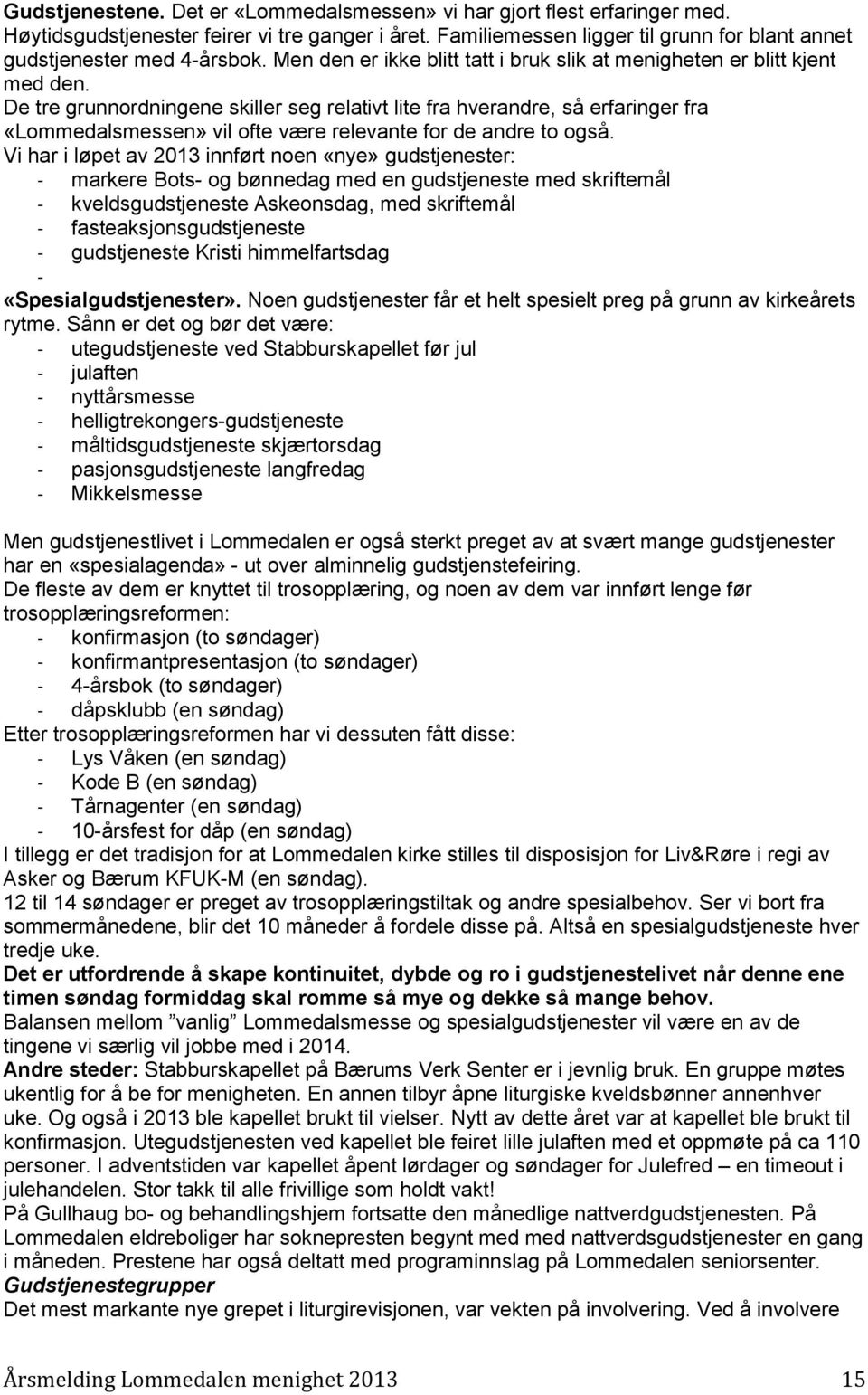 De tre grunnordningene skiller seg relativt lite fra hverandre, så erfaringer fra «Lommedalsmessen» vil ofte være relevante for de andre to også.