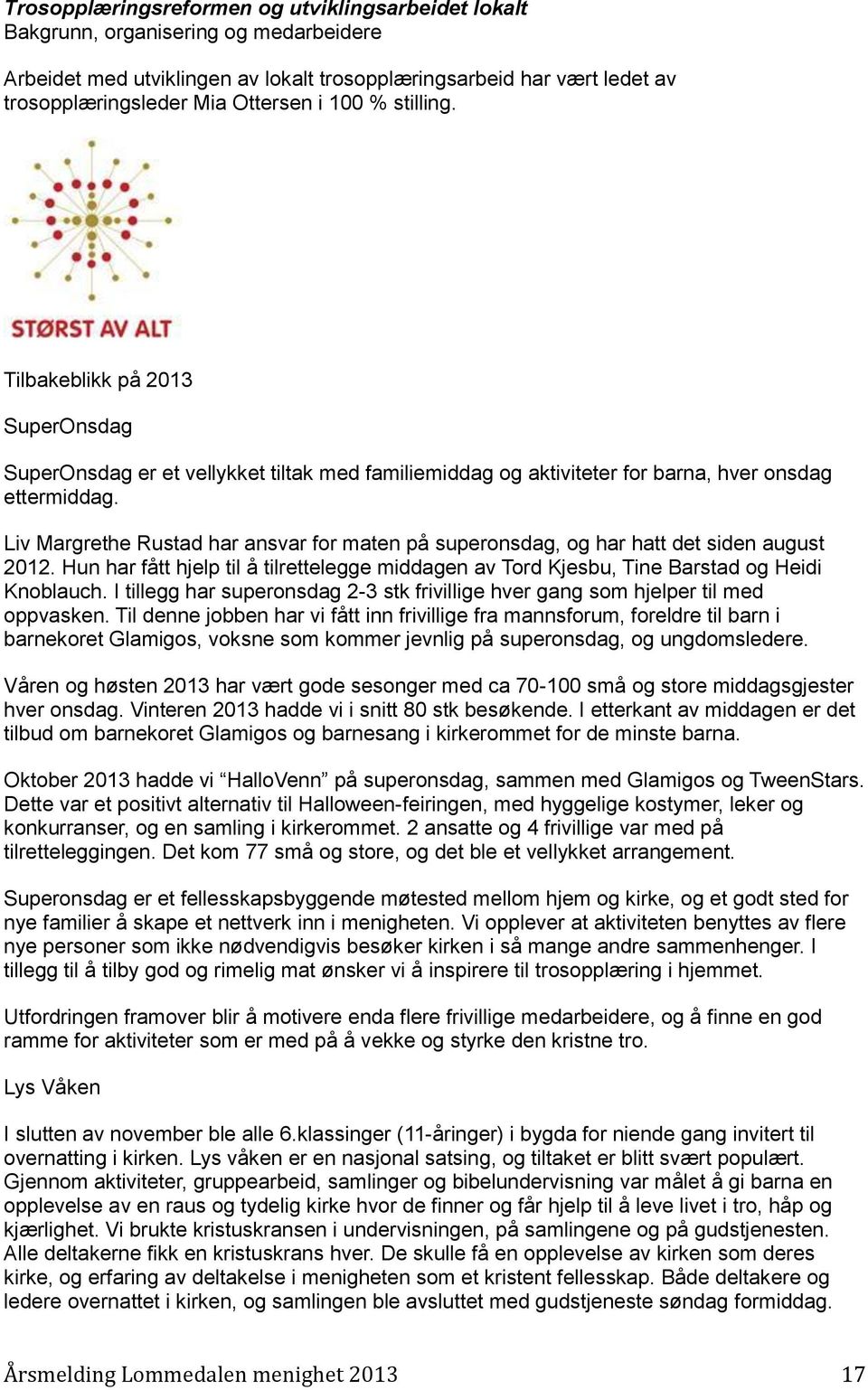 Liv Margrethe Rustad har ansvar for maten på superonsdag, og har hatt det siden august 2012. Hun har fått hjelp til å tilrettelegge middagen av Tord Kjesbu, Tine Barstad og Heidi Knoblauch.