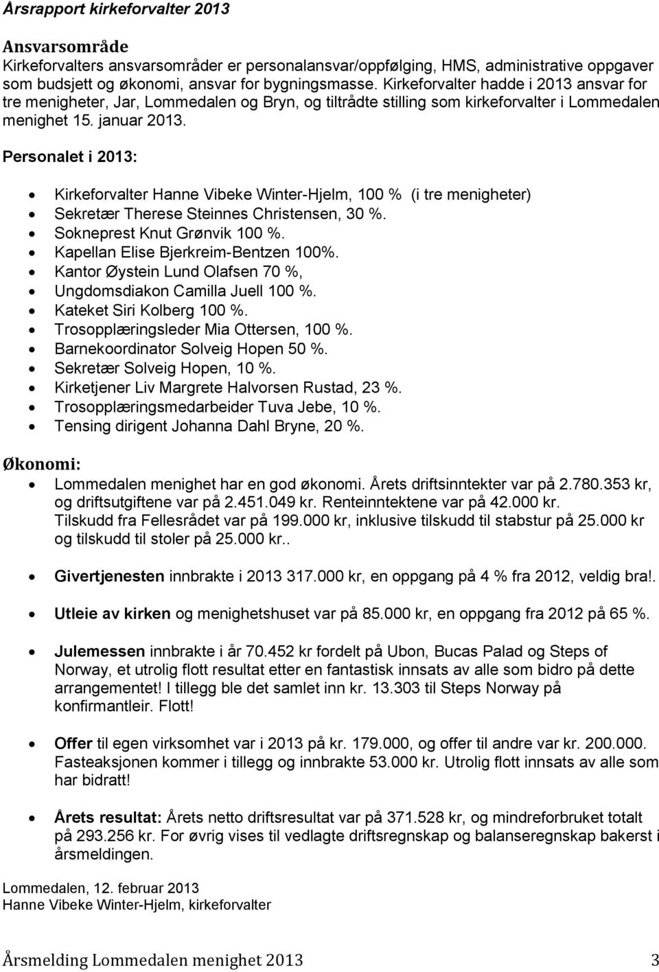 Personalet i 2013: Kirkeforvalter Hanne Vibeke Winter-Hjelm, 100 % (i tre menigheter) Sekretær Therese Steinnes Christensen, 30 %. Sokneprest Knut Grønvik 100 %. Kapellan Elise Bjerkreim-Bentzen 100%.