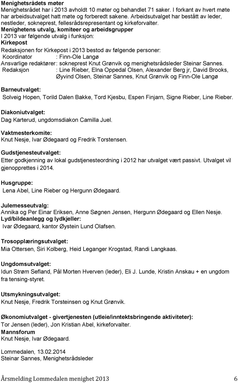 Menighetens utvalg, komiteer og arbeidsgrupper I 2013 var følgende utvalg i funksjon: Kirkepost Redaksjonen for Kirkepost i 2013 bestod av følgende personer: Koordinator : Finn-Ole Langø Ansvarlige