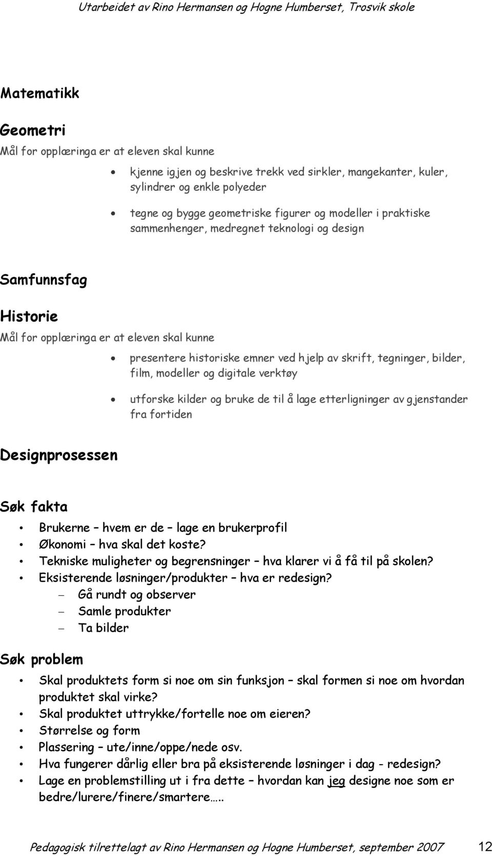 film, modeller og digitale verktøy utforske kilder og bruke de til å lage etterligninger av gjenstander fra fortiden Designprosessen Søk fakta Brukerne hvem er de lage en brukerprofil Økonomi hva