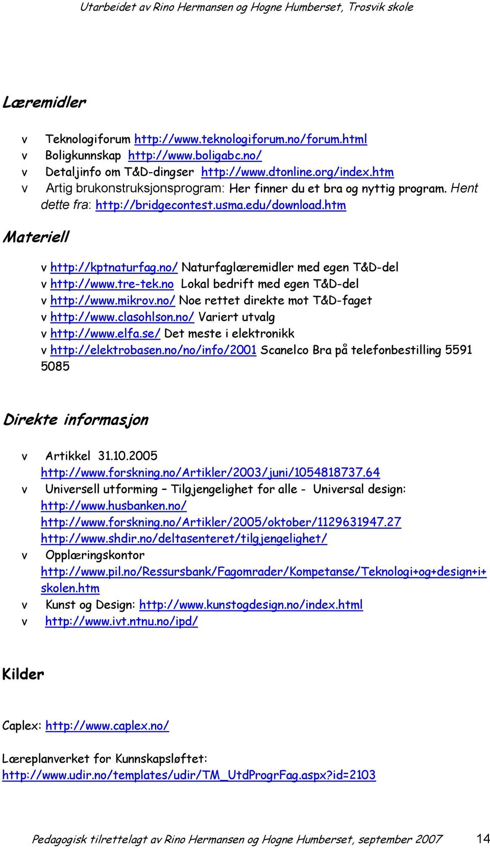 no/ Naturfaglæremidler med egen T&D-del v http://www.tre-tek.no Lokal bedrift med egen T&D-del v http://www.mikrov.no/ Noe rettet direkte mot T&D-faget v http://www.clasohlson.