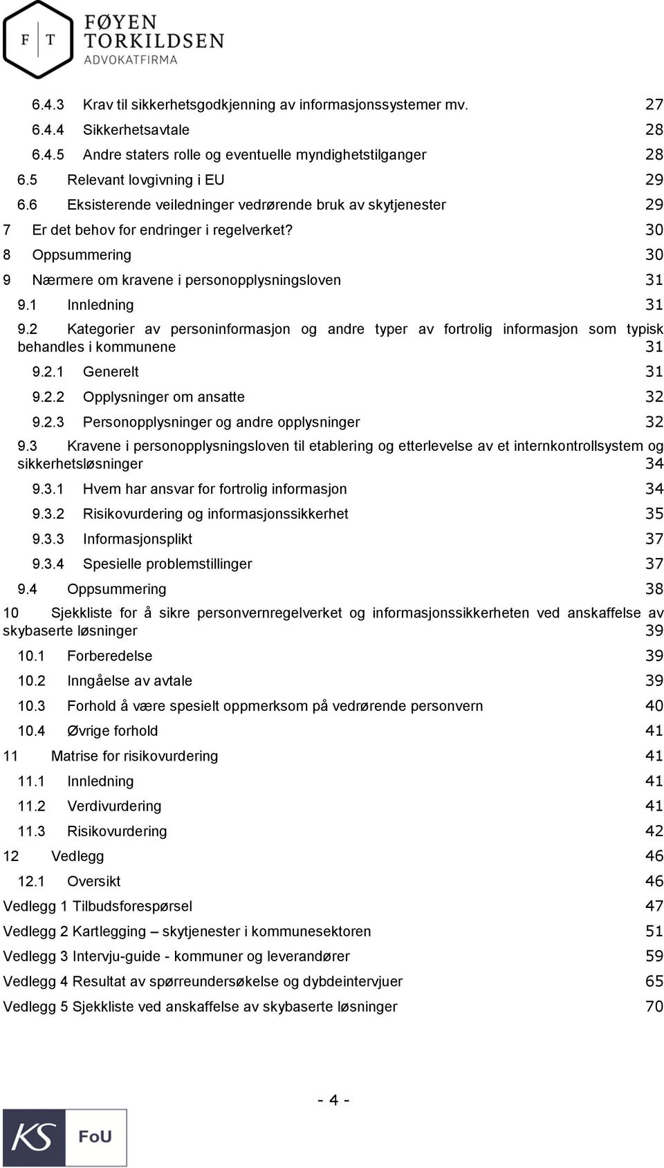 2 Kategorier av personinformasjon og andre typer av fortrolig informasjon som typisk behandles i kommunene 31 9.2.1 Generelt 31 9.2.2 Opplysninger om ansatte 32 9.2.3 Personopplysninger og andre opplysninger 32 9.