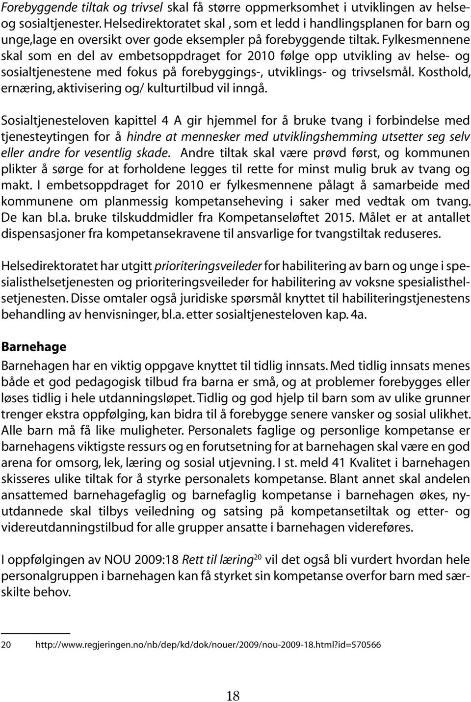 Fylkesmennene skal som en del av embetsoppdraget for 2010 følge opp utvikling av helse- og. sosialtjenestene med fokus på forebyggings-, utviklings- og trivselsmål.