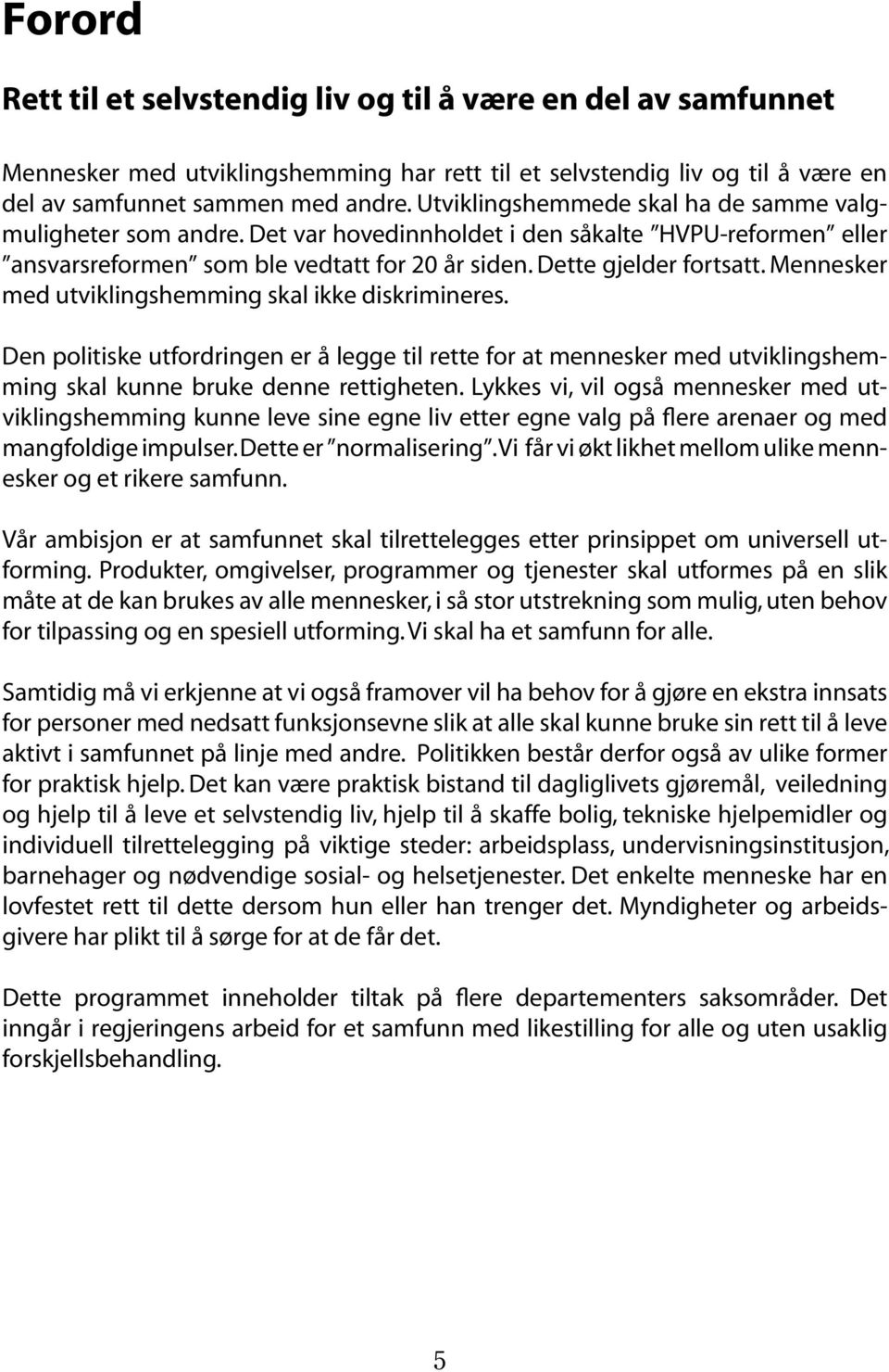 Mennesker med utviklingshemming skal ikke diskrimineres. Den politiske utfordringen er å legge til rette for at mennesker med utviklingshemming skal kunne bruke denne rettigheten.