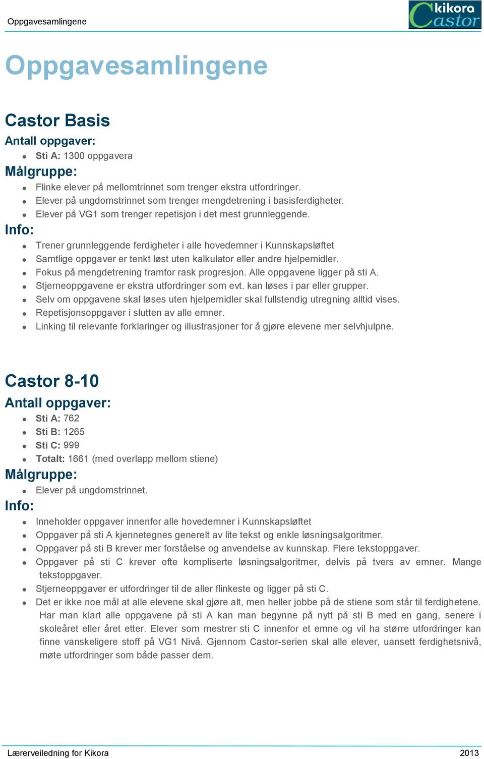 Info: Trener grunnleggende ferdigheter i alle hovedemner i Kunnskapsløftet Samtlige oppgaver er tenkt løst uten kalkulator eller andre hjelpemidler. Fokus på mengdetrening framfor rask progresjon.