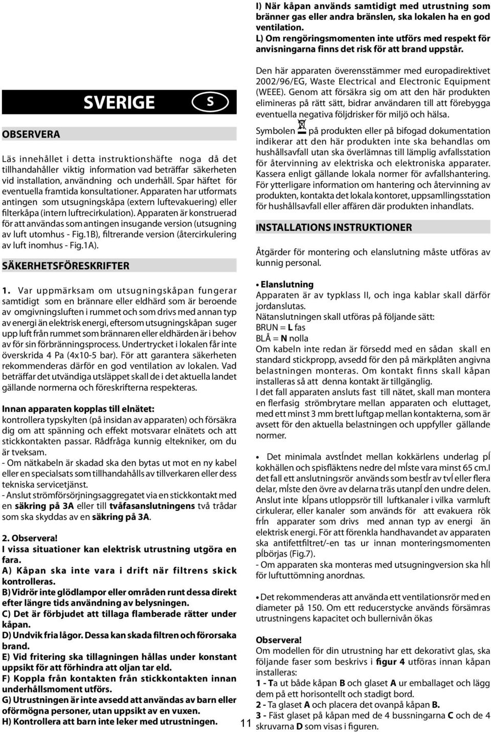 Apparaten är konstruerad för att användas som antingen insugande version (utsugning av luft utomhus - Fig.1B), filtrerande version (återcirkulering av luft inomhus - Fig.1A). SÄKERHETSFÖRESKRIFTER 1.