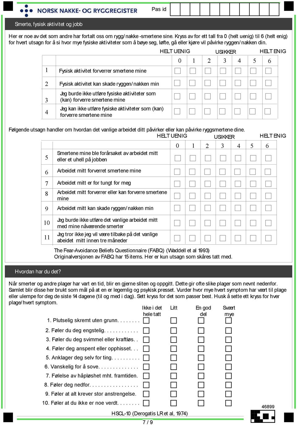 1 Fysisk aktivitet forverrer smertene mine HELT UENIG 0 USIKKER 1 2 3 4 5 6 HELT ENIG 2 3 4 Fysisk aktivitet kan skade ryggen/ nakken min Jeg burde ikke utføre fysiske aktiviteter som (kan) forverre
