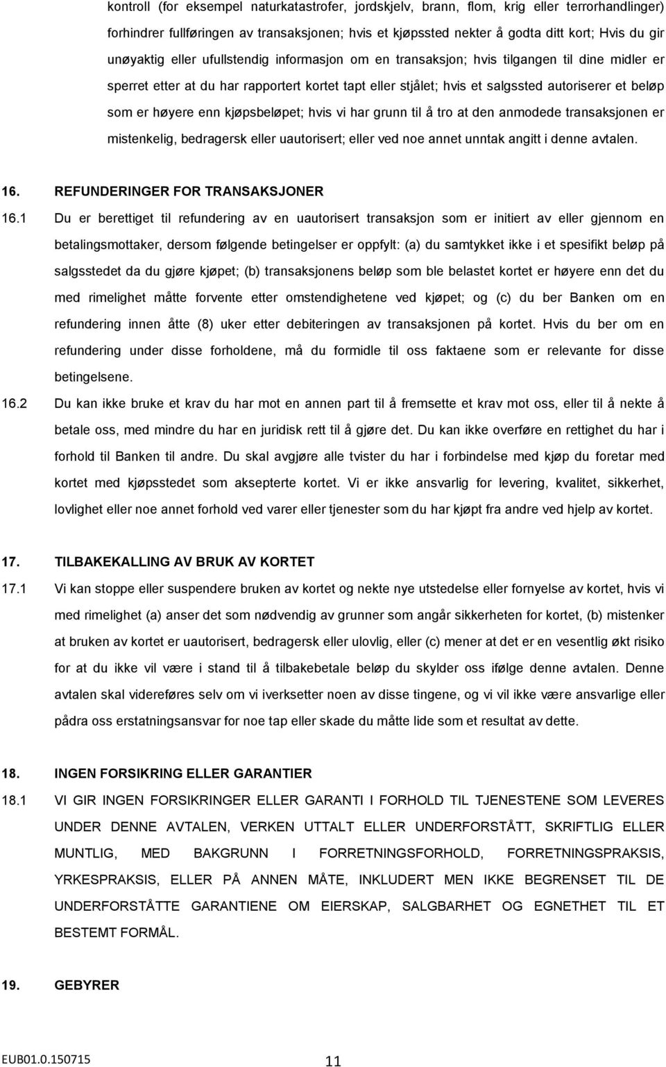 er høyere enn kjøpsbeløpet; hvis vi har grunn til å tro at den anmodede transaksjonen er mistenkelig, bedragersk eller uautorisert; eller ved noe annet unntak angitt i denne avtalen. 16.