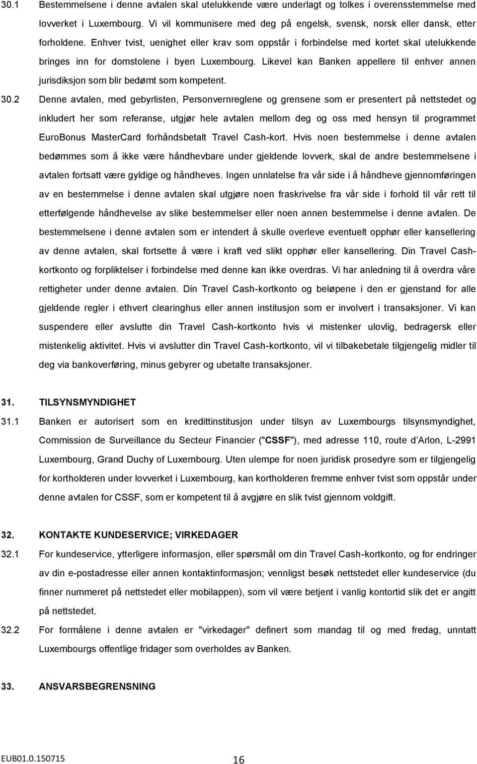 Enhver tvist, uenighet eller krav som oppstår i forbindelse med kortet skal utelukkende bringes inn for domstolene i byen Luxembourg.
