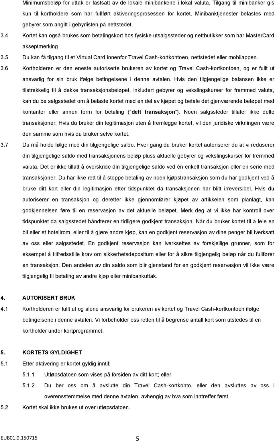 4 Kortet kan også brukes som betalingskort hos fysiske utsalgssteder og nettbutikker som har MasterCard akseptmerking 3.