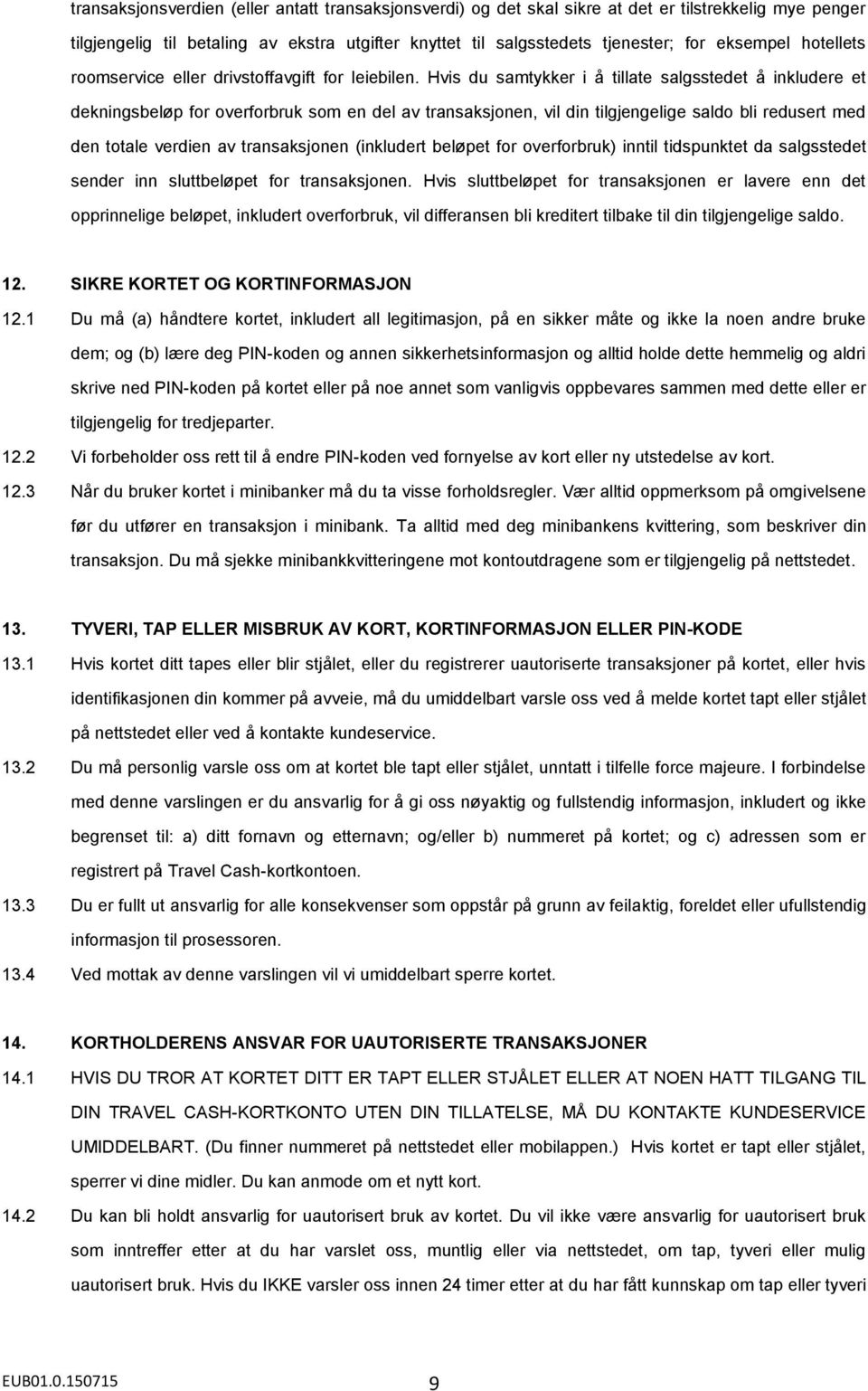 Hvis du samtykker i å tillate salgsstedet å inkludere et dekningsbeløp for overforbruk som en del av transaksjonen, vil din tilgjengelige saldo bli redusert med den totale verdien av transaksjonen