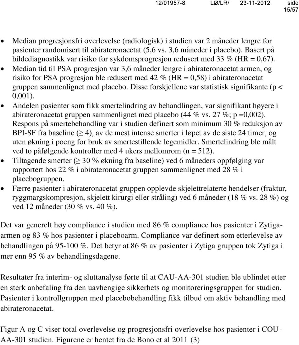 Median tid til PSA progresjon var 3,6 måneder lengre i abirateronacetat armen, og risiko for PSA progresjon ble redusert med 42 % (HR = 0,58) i abirateronacetat gruppen sammenlignet med placebo.