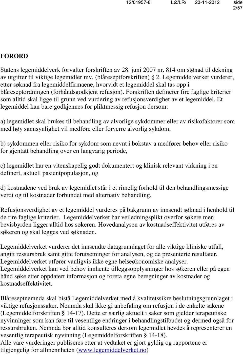 Forskriften definerer fire faglige kriterier som alltid skal ligge til grunn ved vurdering av refusjonsverdighet av et legemiddel.