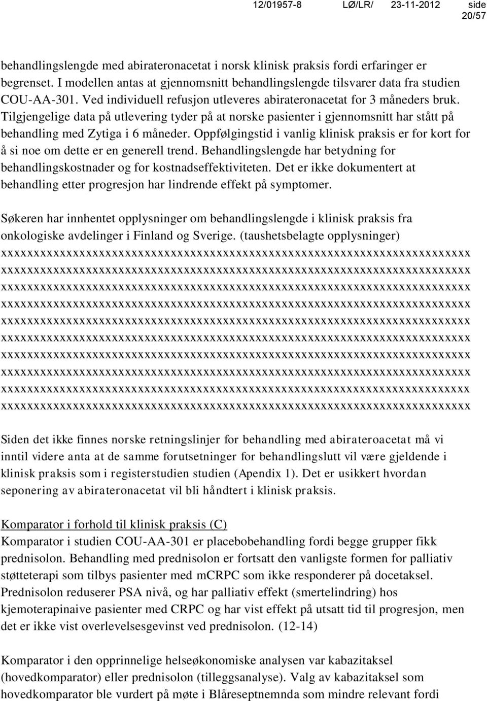 Oppfølgingstid i vanlig klinisk praksis er for kort for å si noe om dette er en generell trend. Behandlingslengde har betydning for behandlingskostnader og for kostnadseffektiviteten.